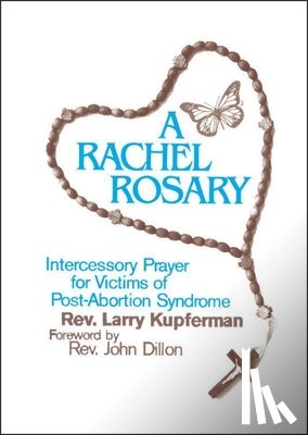 Kupferman, Larry - A Rachel Rosary: Intercessory Prayer for Victims of Post-Abortion Syndrome