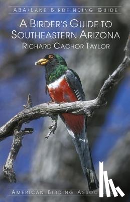 Taylor, Richard Cachor - A Birder's Guide to Southeastern Arizona