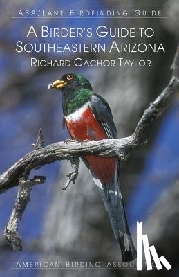 Taylor, Richard Cachor - A Birder's Guide to Southeastern Arizona