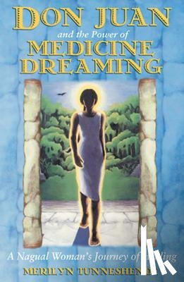 Tunneshende, Merilyn - Don Juan and the Power of Medicine Dreaming: A Nagual Woman's Journey of Healing