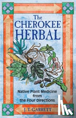Garrett, J. T. - The Cherokee Herbal: Native Plant Medicine from the Four Directions