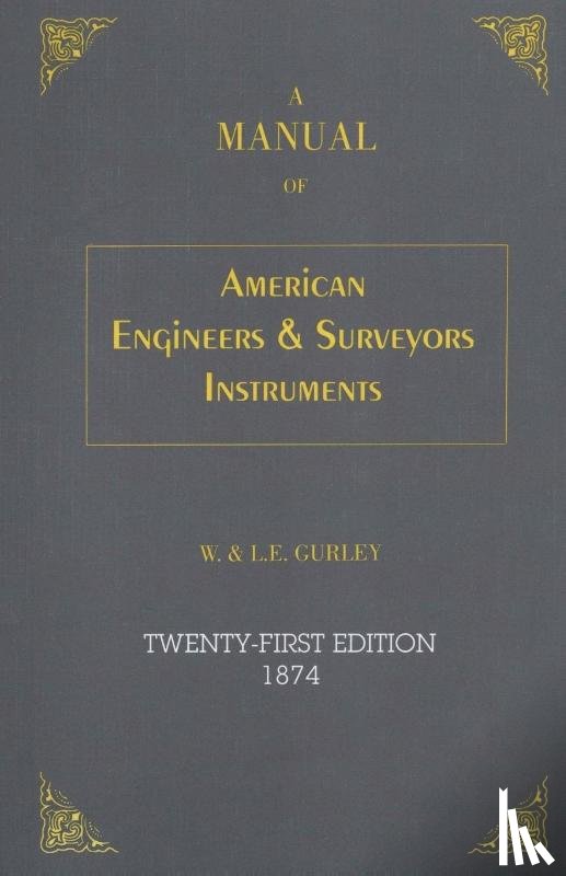 Gurley, L. E., Gurley, W. - A Manual of American Engineer's and Surveyor's Instruments