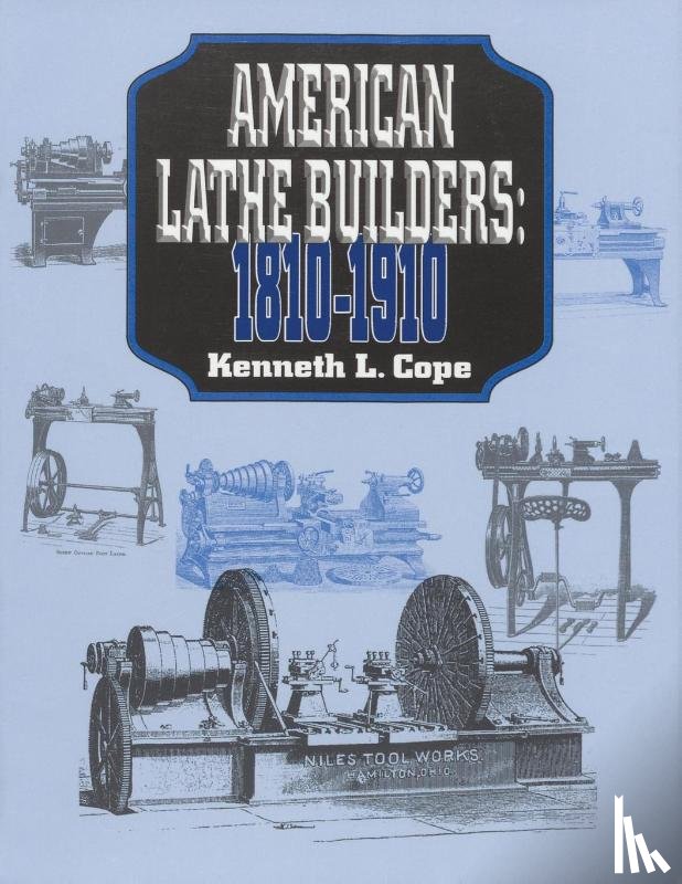 Cope, Kenneth L. - American Lathe Builders, 1810-1910