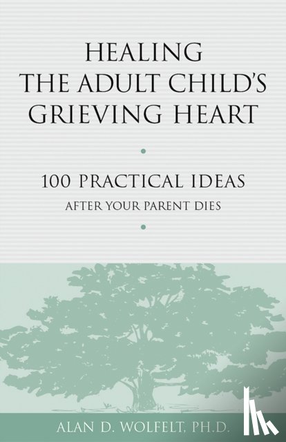 Wolfelt, Alan D - Healing the Adult Child's Grieving Heart