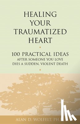 Wolfelt, Alan D - Healing Your Traumatized Heart