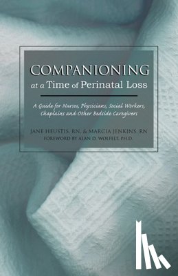 Jane, RN Heustis, Marcia, RN Jenkins, Alan D., Ph.D., CT Wolfelt - Companioning at a Time of Perinatal Loss