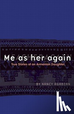 Agabian, Nancy - Me as Her Again: True Stories of an Armenian Daughter