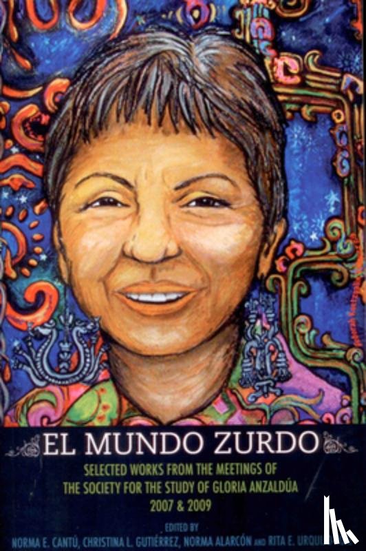 Cantú, Norma E. - El Mundo Zurdo: Selected Works from the Meetings of the Society for the Study of Gloria Anzaldua, 2007 & 2009