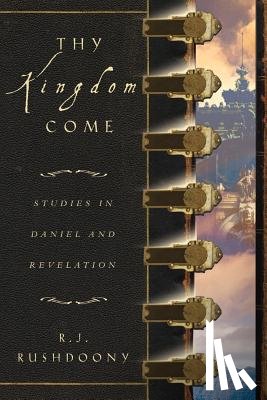 Rushdoony, Rousas John - Thy Kingdom Come: Studies in Daniel and Revelation