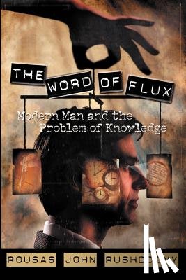 Rushdoony, Rousas John - The Word of Flux: Modern Man and the Problem of Knowledge