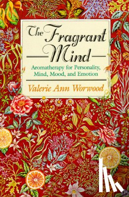 Worwood, Valerie Ann - The Fragrant Mind: Aromatherapy for Personality, Mind, Mood and Emotion