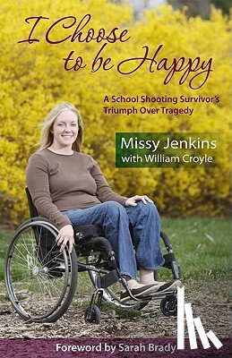 Jenkins, Missy - I Choose to Be Happy: A School Shooting Survivor's Triumph Over Tragedy