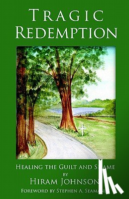 Johnson, Hiram - Tragic Redemption: Healing the Guilt and Shame