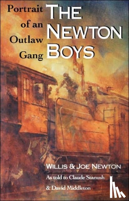 Newton, Willis, Newton, Joe - The Newton Boys: Portrait Of An Outlaw Gang