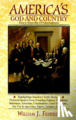 Federer, William J. - America's God and Country Encyclopedia of Quotations