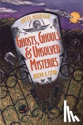 Citro, Joseph A. - Green Mountain Ghosts, Ghouls & Unsolved Mysteries