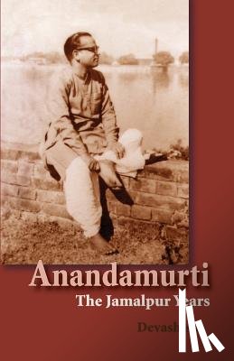 Acosta, Devashish Donald - Anandamurti: The Jamalpur Years