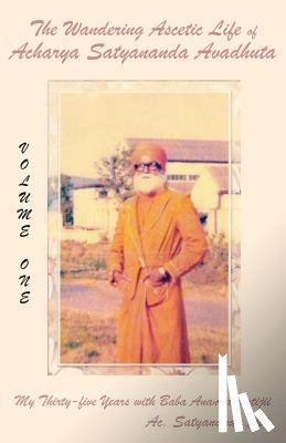 Satyananda, Acharya - The Wandering Ascetic Life of Acharya Satyananda Avadhuta: My Thirty-Five Years with Baba Anandamurtijii