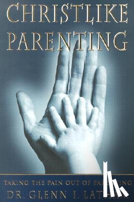 Latham, Glenn I. - Christlike Parenting: Taking the Pain Out of Parenting
