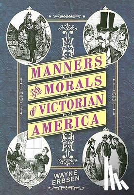 Wayne Erbsen - Manners & Morals of Victorian America