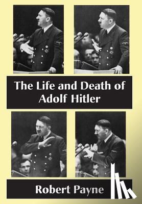 Robert Payne - The Life and Death of Adolf Hitler