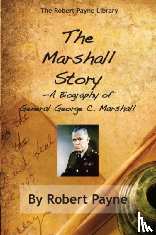 Robert Payne - The Marshall Story, A Biography of General George C. Marshall