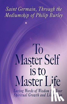 Burley, Philip - To Master Self Is to Master Life