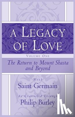 Burley, Philip - A Legacy of Love, Volume One: The Return to Mount Shasta and Beyond