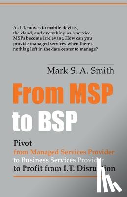 Smith, Mark - From Msp to Bsp: Pivot to Profit from It Disruption
