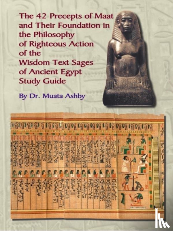 Ashby, Muata - The Forty Two Precepts of Maat, the Philosophy of Righteous Action and the Ancient Egyptian Wisdom Texts