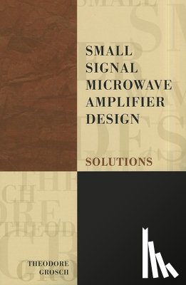 Grosch, Theodore - Small Signal Microwave Amplifier Design: Solutions