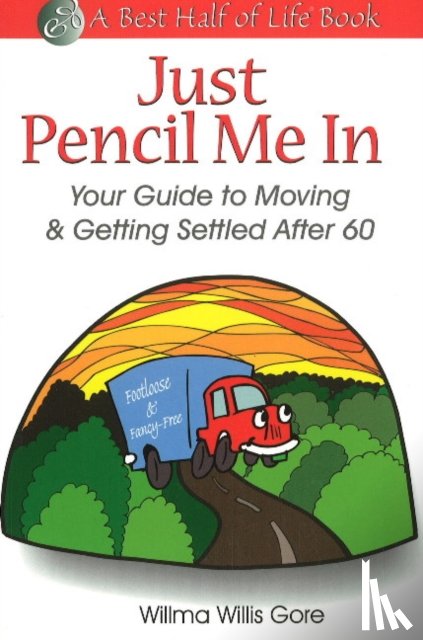 Gore, Willma Willis - Just Pencil Me In: Your Guide to Moving & Getting Settled After 60