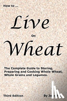 Hill, John W (Emeritus University of Wisconsin--River Falls) - HOW to LIVE on WHEAT