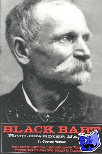 Hoeper, George - Black Bart: Boulevardier Bandit: The Saga of California's Most Mysterious Stagecoach Robber and the Men Who Sought to Capture Him