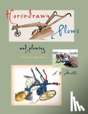 Miller, Lynn R. - Horsedrawn Plows & plowing: revised edition