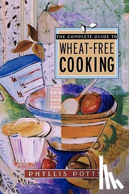 Potts, Phyllis (Phyllis Potts) - The Complete Guide to Wheat-Free Cooking