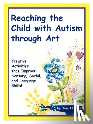 Flowers, Toni - Reaching the Child with Autism Through Art