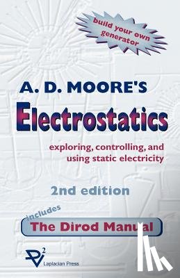 Moore, A. D. - Electrostatics: Exploring, Controlling and Using Static Electricity/Includes the Dirod Manual