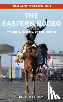 Latham, Tom - The Eastern Rodeo: Wrestling, Rustling, and Bull Riding