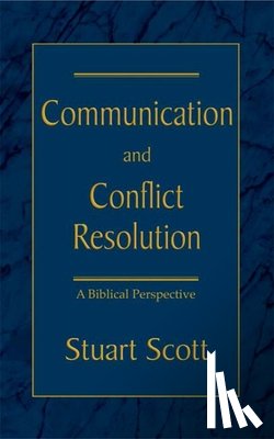 Scott, Stuart - Communication and Conflict Resolution: A Biblical Perspective