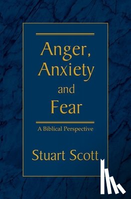 Scott, Stuart - Anger, Anxiety and Fear: A Biblical Perspective