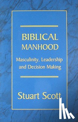 Scott, Stuart - Biblical Manhood: Masculinity, Leadership and Decision Making