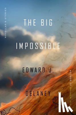 Delaney, Edward J. - The Big Impossible: Novellas + Stories