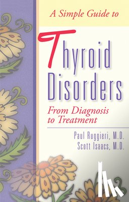 Ruggieri, Paul, Isaacs, Scott, MD. , F. A. C. P, F. A. C. E. - A Simple Guide to Thyroid Disorders