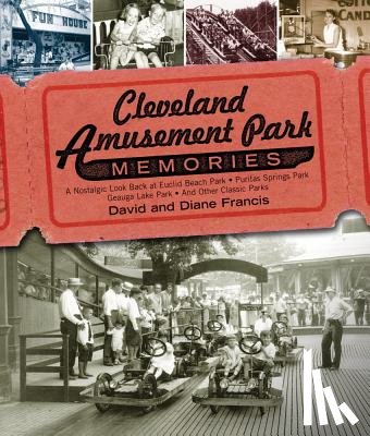 Francis, David - Cleveland Amusement Park Memories: A Nostalgic Look Back at Euclid Beach Park, Puritas Springs Park, Geauga Lake Park, and Other Classic Parks