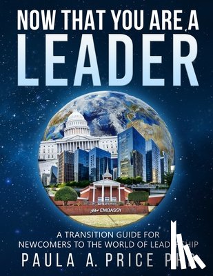 Price, Paula A. - Now That You Are a Leader: A Transition Guide for Newcomers to the World of Leadership