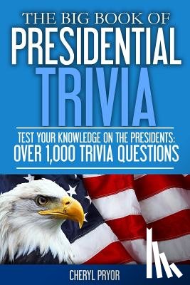 Pryor, Cheryl - The Big Book Of Presidential Trivia: Test your knowlege on the Presidents: Over 1,000 trivia questions