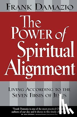 Damazio, Frank - Power of Spiritual Alignment: Living According to the Seven Firsts of Jesus