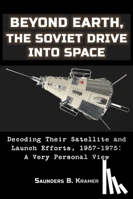Kramer Senior, Saunders - Beyond Earth, The Soviet Drive into Space: Decoding Their Satellite and Launch Efforts, 1957-1975: A Very Personal View