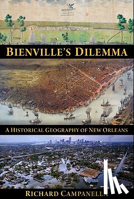 Campanella, Richard - Bienville's Dilemma: A Historical Geography of New Orleans